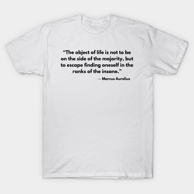 “The object of life is not to be on the side of the majority.” Marcus Aurelius Stoic Quotes T-Shirt by ReflectionEternal